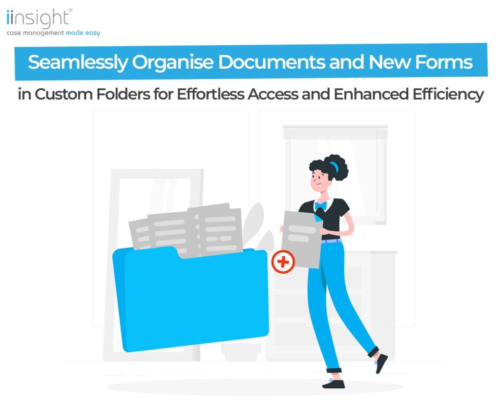 iinsight case management cloud solution lets you organise documents and new forms in custom folders, which you can also label according to how you like to keep things organised in your clinic.